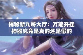 揭秘新九哥大厅：万能开挂神器究竟是真的还是假的