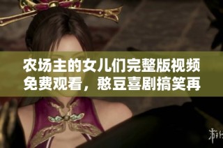 农场主的女儿们完整版视频免费观看，憨豆喜剧搞笑再升级