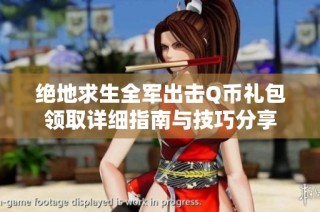 绝地求生全军出击Q币礼包领取详细指南与技巧分享