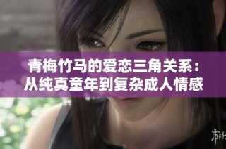 青梅竹马的爱恋三角关系：从纯真童年到复杂成人情感的纠葛