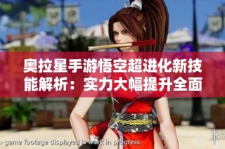 奥拉星手游悟空超进化新技能解析：实力大幅提升全面揭秘