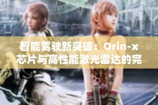 智能驾驶新突破：Orin-x芯片与高性能激光雷达的完美结合
