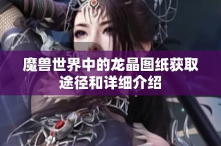魔兽世界中的龙晶图纸获取途径和详细介绍