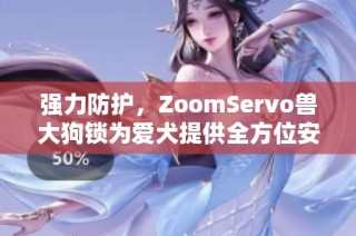 强力防护，ZoomServo兽大狗锁为爱犬提供全方位安全保障