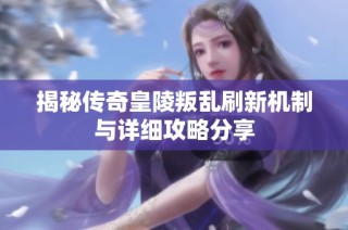 揭秘传奇皇陵叛乱刷新机制与详细攻略分享