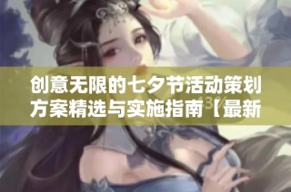 创意无限的七夕节活动策划方案精选与实施指南【最新12篇】