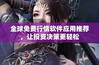 全球免费行情软件应用推荐，让投资决策更轻松
