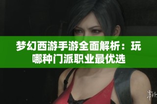 梦幻西游手游全面解析：玩哪种门派职业最优选