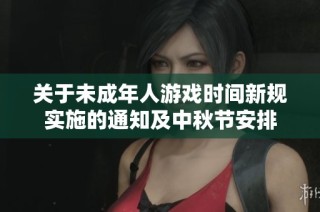 关于未成年人游戏时间新规实施的通知及中秋节安排