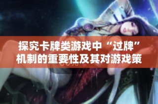 探究卡牌类游戏中“过牌”机制的重要性及其对游戏策略的影响