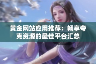 黄金网站应用推荐：畅享夸克资源的最佳平台汇总