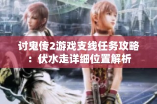 讨鬼传2游戏支线任务攻略：伏水走详细位置解析