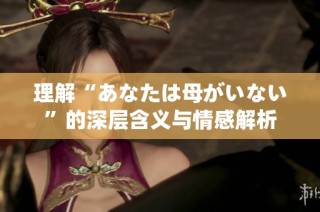 理解“あなたは母がいない”的深层含义与情感解析