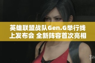 英雄联盟战队Gen.G举行线上发布会 全新阵容首次亮相揭晓