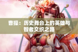 曹操：历史舞台上的英雄与智者交织之路