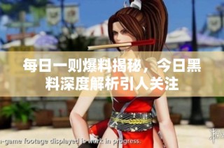 每日一则爆料揭秘，今日黑料深度解析引人关注