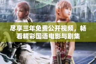 尽享三年免费公开视频，畅看精彩国语电影与剧集