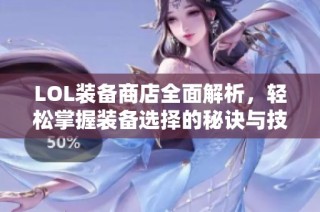 LOL装备商店全面解析，轻松掌握装备选择的秘诀与技巧