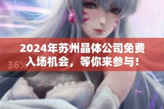 2024年苏州晶体公司免费入场机会，等你来参与！