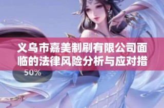 义乌市嘉美制刷有限公司面临的法律风险分析与应对措施