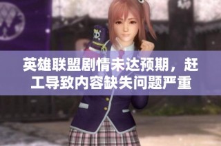 英雄联盟剧情未达预期，赶工导致内容缺失问题严重
