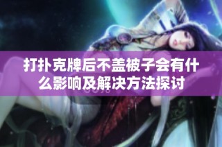 打扑克牌后不盖被子会有什么影响及解决方法探讨