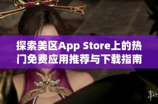 探索美区App Store上的热门免费应用推荐与下载指南
