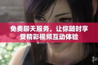 免费聊天服务，让你随时享受精彩视频互动体验