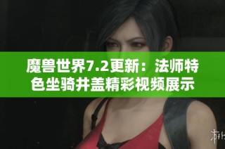 魔兽世界7.2更新：法师特色坐骑井盖精彩视频展示