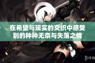 在希望与现实的交织中感受到的种种无奈与失落之情