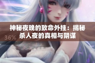 神秘夜晚的致命外挂：揭秘杀人夜的真相与阴谋