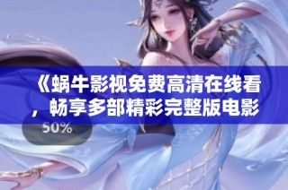 《蜗牛影视免费高清在线看，畅享多部精彩完整版电影》