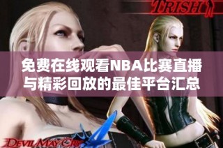 免费在线观看NBA比赛直播与精彩回放的最佳平台汇总