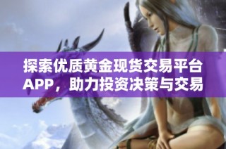 探索优质黄金现货交易平台APP，助力投资决策与交易体验