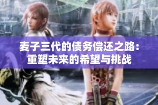 麦子三代的债务偿还之路：重塑未来的希望与挑战