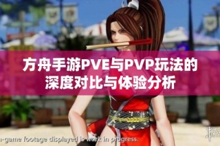 方舟手游PVE与PVP玩法的深度对比与体验分析