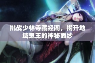 挑战少林寺藏经阁，揭开地域鬼王的神秘面纱