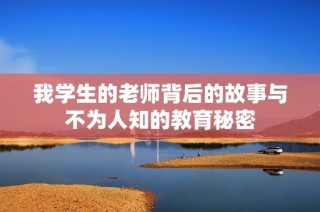 我学生的老师背后的故事与不为人知的教育秘密