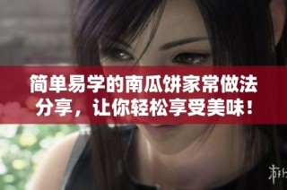 简单易学的南瓜饼家常做法分享，让你轻松享受美味！