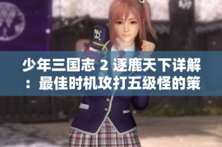 少年三国志 2 逐鹿天下详解：最佳时机攻打五级怪的策略与技巧分析