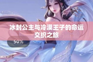 冰封公主与冷漠王子的命运交织之旅