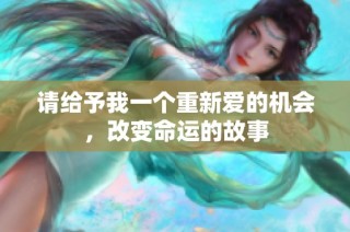 请给予我一个重新爱的机会，改变命运的故事