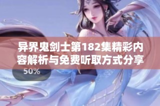 异界鬼剑士第182集精彩内容解析与免费听取方式分享