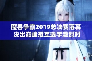 魔兽争霸2019总决赛落幕 决出巅峰冠军选手激烈对决