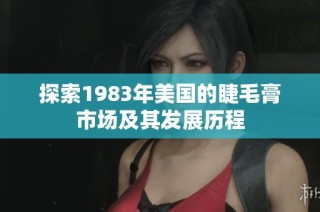 探索1983年美国的睫毛膏市场及其发展历程
