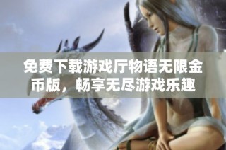 免费下载游戏厅物语无限金币版，畅享无尽游戏乐趣