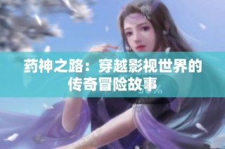 药神之路：穿越影视世界的传奇冒险故事