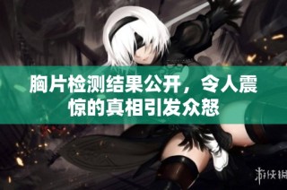 胸片检测结果公开，令人震惊的真相引发众怒