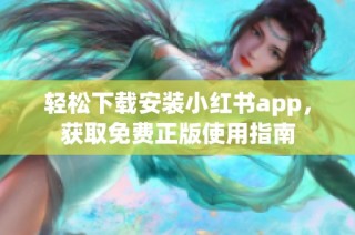 轻松下载安装小红书app，获取免费正版使用指南