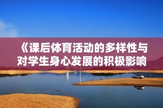 《课后体育活动的多样性与对学生身心发展的积极影响探讨》